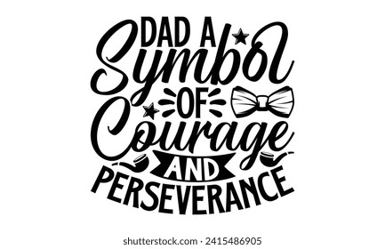 Dad A Symbol Of Courage And Perseverance- Father's Day t- shirt design, Hand drawn vintage illustration with hand-lettering and decoration elements for prints on bags, posters