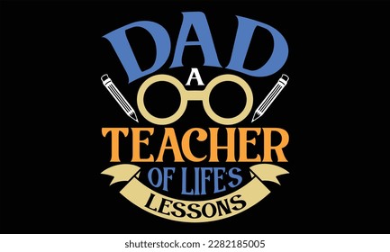 Dad A Teacher of Life's Lessons - Diseño SVG del Día del Padre, citas inspiradoras con letras de mano aisladas en fondo negro, usadas para impresiones en bolsas, afiches, banner, volante y taza, almohadas.