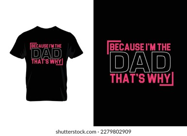 “Because I'm The Dad That's Why” typography vector father’s quote t-shirt design