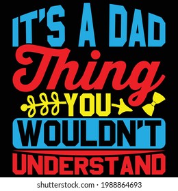 it's a dad thing you wouldn't understand, happy fathers day, cool daddy shirt, typography lettering design, printing for t shirt, banner, poster, mug etc