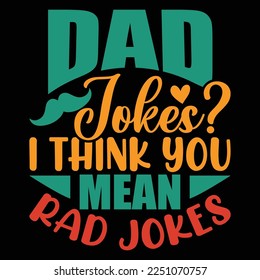 Dad Jokes? I Think You Mean Rad Jokes, All Fathers In The World Are The Best, Gift For Daddy, Best Papa T shirt Design