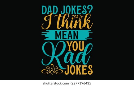 Dad jokes? I think you mean rad jokes - Father's day SVG Typography t-shirt Design,  Hand-drawn lettering phrase, Stickers, Templates, Mugs. Vector files are editable in EPS 10.