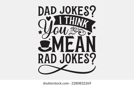 Dad jokes? i think you mean rad jokes? - Father's day Svg typography t-shirt design, svg Files for Cutting Circuit and Silhouette, card, template Hand drawn lettering phrase. eps 10.