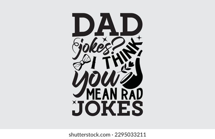 Dad Jokes? I Think You Mean Rad Jokes - Father's Day T-shirt Design, Hand drawn lettering phrase, Illustration for prints on t-shirts, bags, posters, cards, Mug, Banner and pillows.
