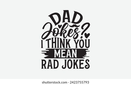 Dad Jokes? I Think You Mean Rad Jokes - Father's Day T Shirt Design, Hand drawn lettering phrase, Isolated on White background, For the design of postcards, cups, card, posters.