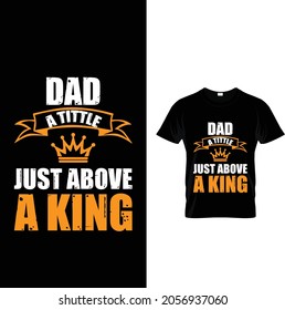 dad  a tittle just above a king t shirt design