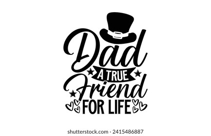 Dad A True Friend For Life- Father's Day t- shirt design, Hand drawn vintage illustration with hand-lettering and decoration elements for prints on bags, posters