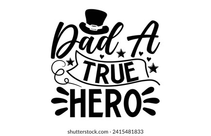 Dad A True Hero- Father's Day t- shirt design, Handmade calligraphy vector illustration, greeting card template with typography text, Isolated on white background