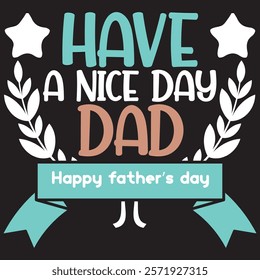 DAD T-SHIRT DESIGN, HAVE A NICE DAY DAD HAPPY FATHER'S DAY