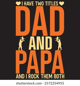 DAD T-SHIRT DESIGN, I HAVE TO TITLES DAD AND PAPA AND I ROCK THEM BOTH