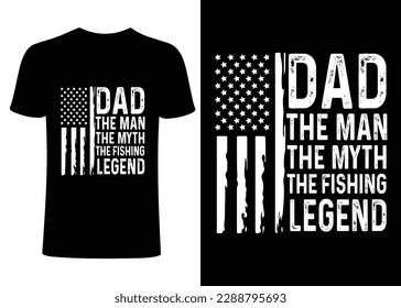 Dad T-shirt design. the man, the myth, the fishing, legend, t-shirt, us dad t-shirt design. fishing t-shirt design. Us flag t shirt. fishing t shirt design
