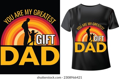 DAD T-SHIRT DESIGN, YOU ARE MY GREATEST GIFT DAD
