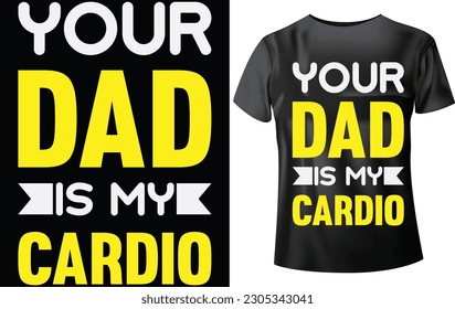 DAD T-SHIRT DESIGN, YOUR DAD IS MY CARDIO