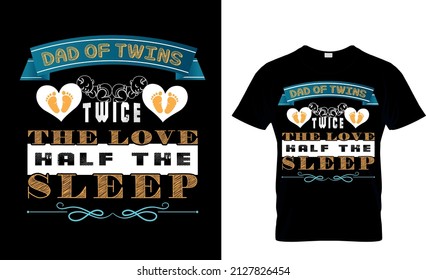 Dad of twins twice the love half the sleep - t shirt design