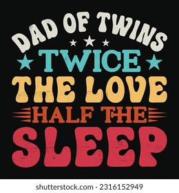 Dad Of Twins Twice The Love Half The Sleep, Father's day shirt print template Typography design, for Dad Daddy mama daughter grandma Boys Woman aunt Dad life child best Dad adorable shirt