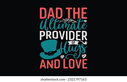 Dad The Ultimate Provider Of Hugs And Love - Father's Day T-Shirt Design, Print On Design For T-Shirts, Sweater, Jumper, Mug, Sticker, Pillow, Poster Cards And Much More.