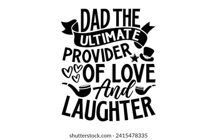 Dad The Ultimate Provider Of Love And Laughter- Father's Day t- shirt design, Hand drawn lettering phrase for Cutting Machine, Silhouette Cameo, Cricut, Vector illustration Template.