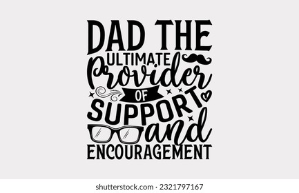 Dad The Ultimate Provider Of Support And Encouragement - Father's Day T-Shirt Design, Dad SVG Quotes, Typography Poster with Old Style Camera and Quote.
