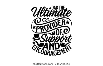 Dad The Ultimate Provider Of Support And Encouragement- Father's Day t- shirt design, Hand drawn vintage illustration with hand-lettering and decoration elements for prints on bags, posters
