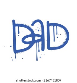 Dad - Urban lettering in street graffiti style. Slogan for Father's day with splash effect and drops. Blue letters isolated on white background. Concept of family. Vector Print for tee, sweatshirt.