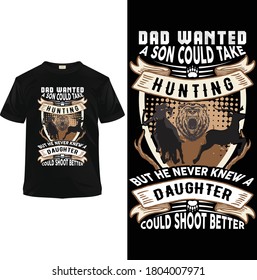 Dad wanted a son could take hunting. But he never knew a daughter could shoot better T shirt design template