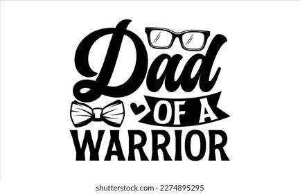 DAD of a WARRIOR- Father,s Day svg design, Handmade calligraphy vector illustration, typography t shirt for prints on bags, posters, cards Isolated on white background. EPS