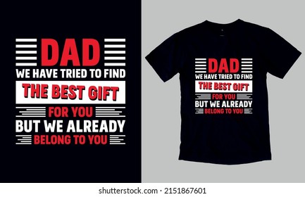 Dad We Have Tried To Find - Father's Day Gift T-Shirt. Custom Typography and Vector T-Shirt Design Template For Father's Day. You can also use it for print on Stickers, Mugs, Hoodies, Pillow… etc.