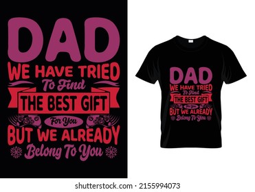 DAD WE HAVE TRIED TO FIND THE BEST GIFT FOR YOU BUT WE ALREADY BELONG TO YOU ( FATHER'S DAY ) T-SHIRT DESIGN