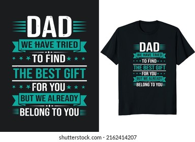 Dad We Have Tried To Find The Best Gift For You But We Already Belong To You. Father day T-shirt Design or Father day poster design Funny Father quotes Typography