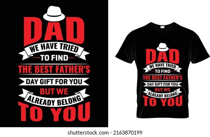 Dad, we have tried to find the best father's day gift for you but we already belong to your T-shirt design
