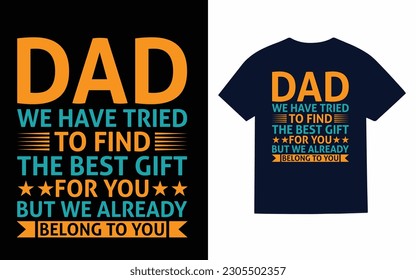 Dad we have tried to find the best gift for you but we already belong to you T-Shirt design 