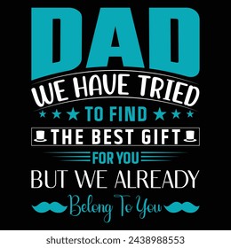 Dad We Have Tried To Find The Best, colorful Graphic T-Shirt, Typography T-Shirt Design.