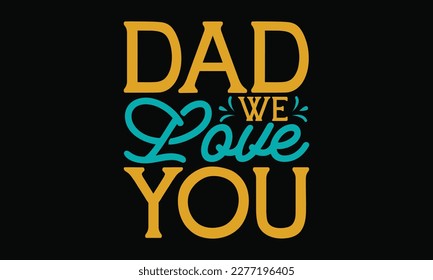 Dad we love you - Father's day SVG Typography t-shirt Design,  Hand-drawn lettering phrase, Stickers, Templates, Mugs. Vector files are editable in EPS 10. svg