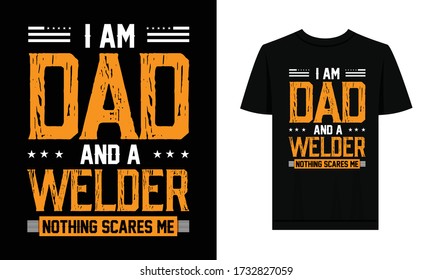 I am Dad And A Welder Nothing Scare Me. Typography T-Shirt Design For Father's Day Holidays.