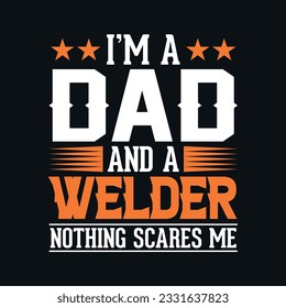 I am a dad and a welder nothing scares me - Welder t shirt design, Vector graphic, typographic poster or t-shirt.