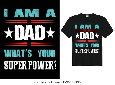 I AM A DAD WHAT'S YOUR SUPER POWER? Vector t shirt template.