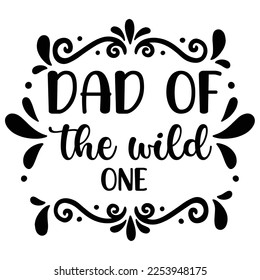 Dad Of The Wild One, Happy Father's day shirt Design Print Template, Dad, Daddy, Papa, Pop, 
