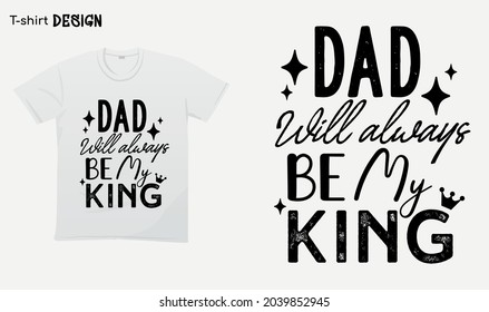 Dad will always be my king. My dad my hero.Fathers day quotes.love my dad. T-shirt mock up vector. Eps 10 vector