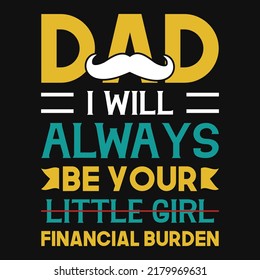 Dad, I will always be your little girl financial burden T-shirt design