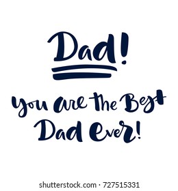 Dad! You are the best Dad ever! Handwritten lettering. Isolated vector illustration. Handwritten modern calligraphy. Inscription for postcards, posters, prints, greeting cards.