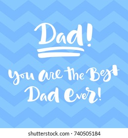 Dad! You are the best Dad ever! Handwritten lettering. Vector illustration on blue colored zigzags. Handwritten modern calligraphy. Inscription for postcards, posters, prints, greeting cards.