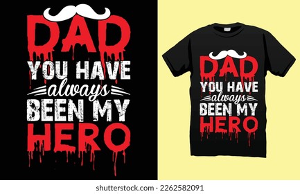 Dad you have always been my hero Father’s Day T-shirt Design Vector Template. Gift for father’s day and Illustration Good for Greeting Cards, Pillow, T-shirt, Poster, Banners, Flyers, And POD.