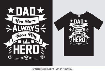 Dad You Have Always Been My Hero  , Father's Day T-Shirt Design Vector File  , Typography T-Shirt Design