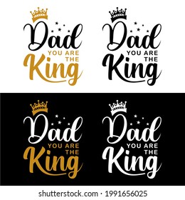 Dad You are The King - Cute calligraphy for father's day or other. Good for t shirt print, card, poster, mug, and gift design.