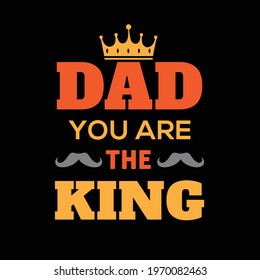 Dad you are the king. Father's Day t shirt. Vector t shirt design.