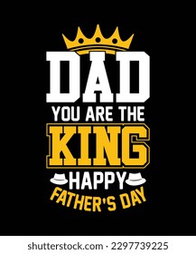 DAD YOU ARE THE KING HAPPY FATHER'S DAY T-SHIRTS, PAPA VINTAGE STYLE VECTOR DESIGN DAD ARTWORK TEMPLATE