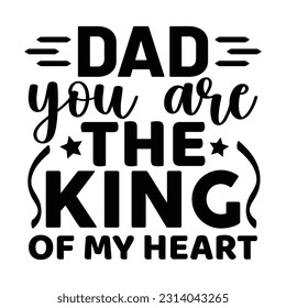 Dad You Are The King Of My Heart, Father's day shirt print template Typography design, for Dad Daddy daughter grandma girl women aunt dad life child best Daddy adorable shirt