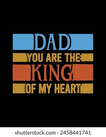 Dad you are the king of my heart. Father's day tshirt design.