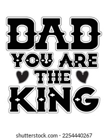 Dad you are the king T shirt, Print template, Valentine typography design for girls, boys, women, loves vibes, valentine gift, lover