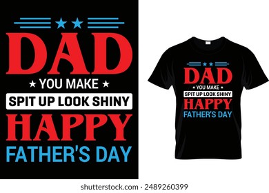 Dad you make spit up look shiny happy father's day - Father's Day T-Shirt